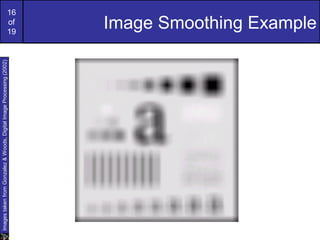 16
of
19
Image Smoothing Example
ImagestakenfromGonzalez&Woods,DigitalImageProcessing(2002)
 