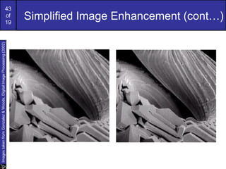 43
of
19
Simplified Image Enhancement (cont…)
ImagestakenfromGonzalez&Woods,DigitalImageProcessing(2002)
 