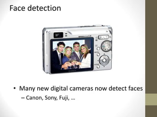 Face detection
• Many new digital cameras now detect faces
– Canon, Sony, Fuji, …
 