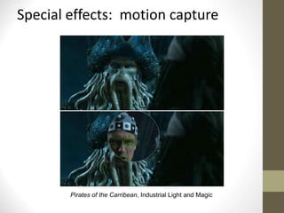 Pirates of the Carribean, Industrial Light and Magic
Special effects: motion capture
 