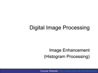 Course Website: http://www.comp.dit.ie/bmacnamee
Digital Image Processing
Image Enhancement
(Histogram Processing)
 
