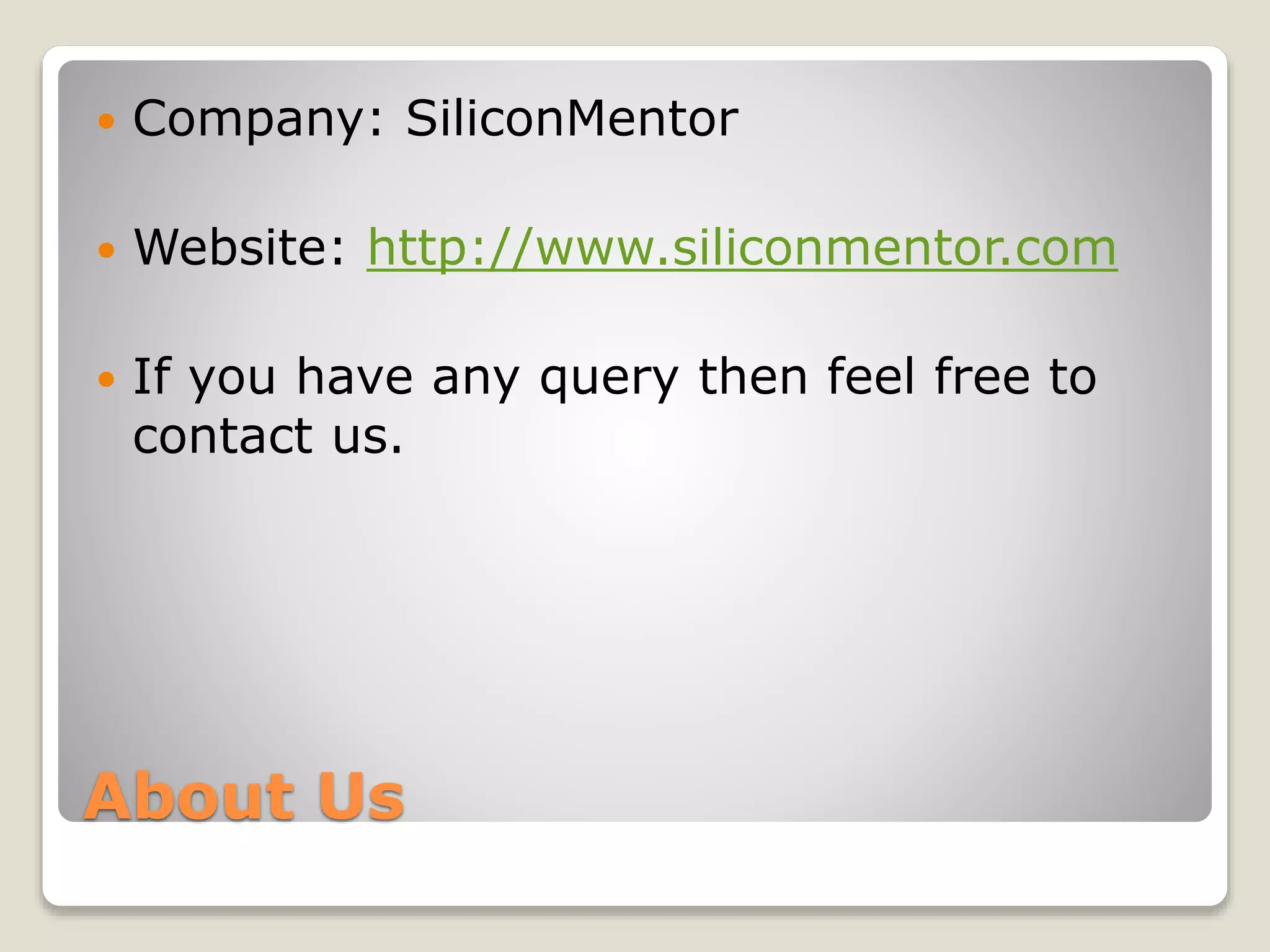 About Us
 Company: SiliconMentor
 Website: http://www.siliconmentor.com
 If you have any query then feel free to
contact us.
 
