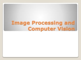 Image Processing and
Computer Vision
 