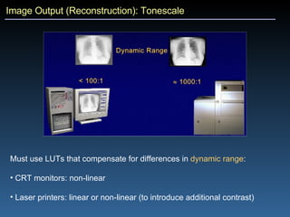 Image Output (Reconstruction): Tonescale Must use LUTs that compensate for differences in  dynamic range : CRT monitors: non-linear Laser printers: linear or non-linear (to introduce additional contrast) 