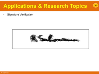 A. B. Shinde
Applications & Research Topics
• Signature Verification
41
 