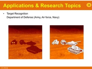 A. B. Shinde
Applications & Research Topics
• Target Recognition
Department of Defense (Army, Air force, Navy)
45
 