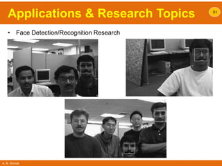 A. B. Shinde
Applications & Research Topics
• Face Detection/Recognition Research
51
 