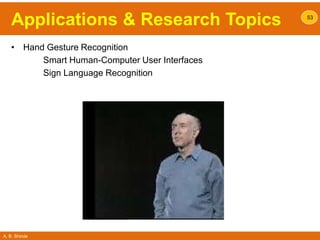 A. B. Shinde
Applications & Research Topics
• Hand Gesture Recognition
Smart Human-Computer User Interfaces
Sign Language Recognition
53
 