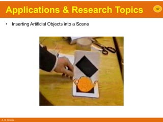 A. B. Shinde
Applications & Research Topics
• Inserting Artificial Objects into a Scene
57
 