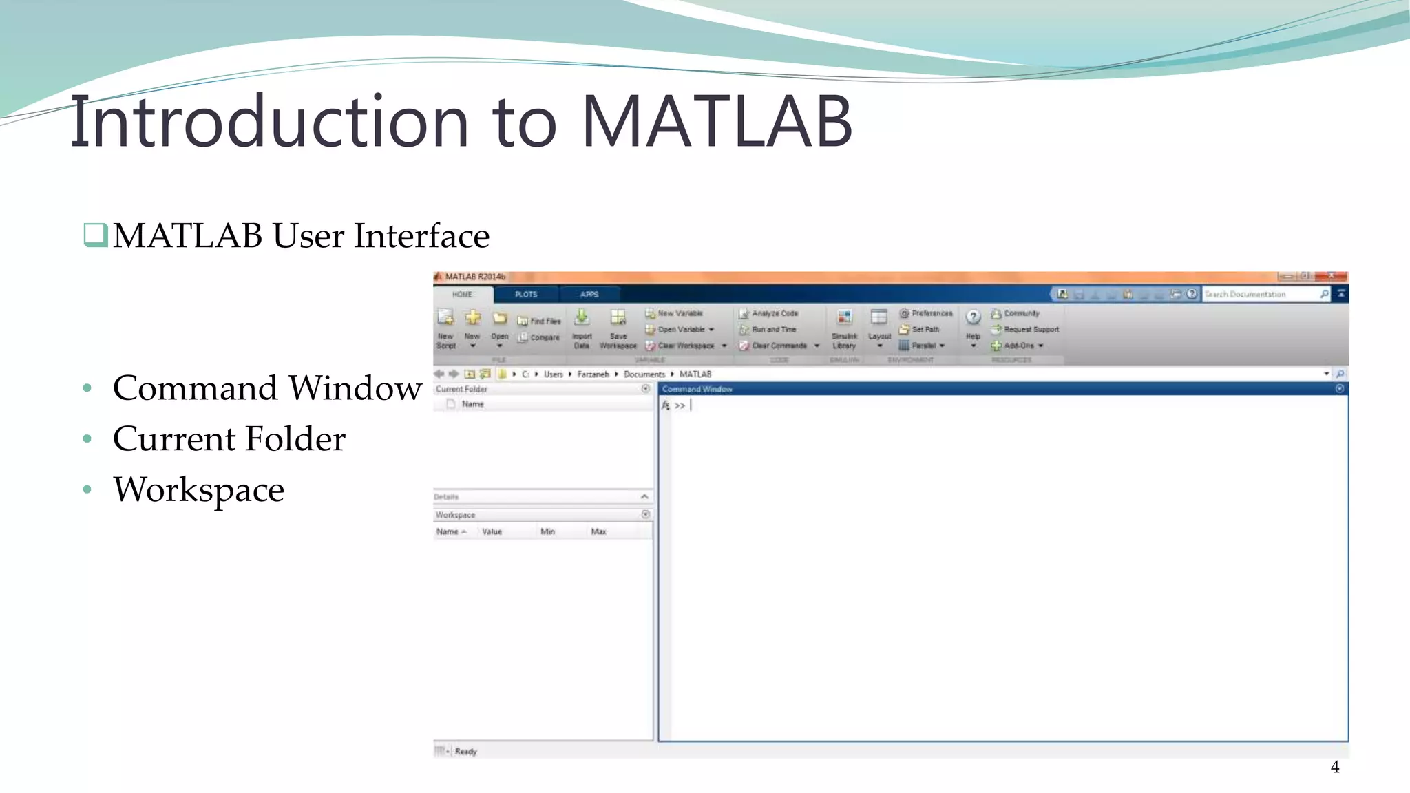 MATLAB User Interface • Command Window • Current Folder • Workspace Introduction to MATLAB 4 