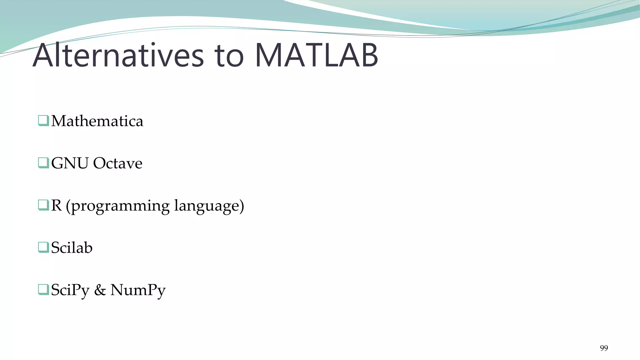 Mathematica GNU Octave R (programming language) Scilab SciPy & NumPy Alternatives to MATLAB 99 