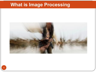 What is Image Processing
4
 