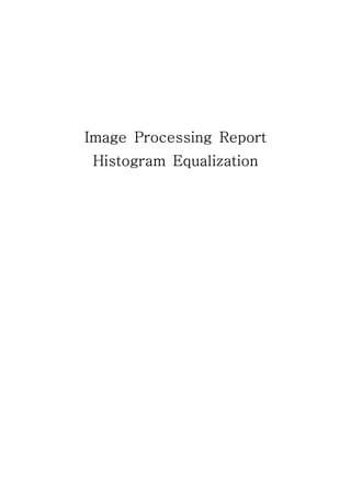 Image Processing Report
Histogram Equalization
 