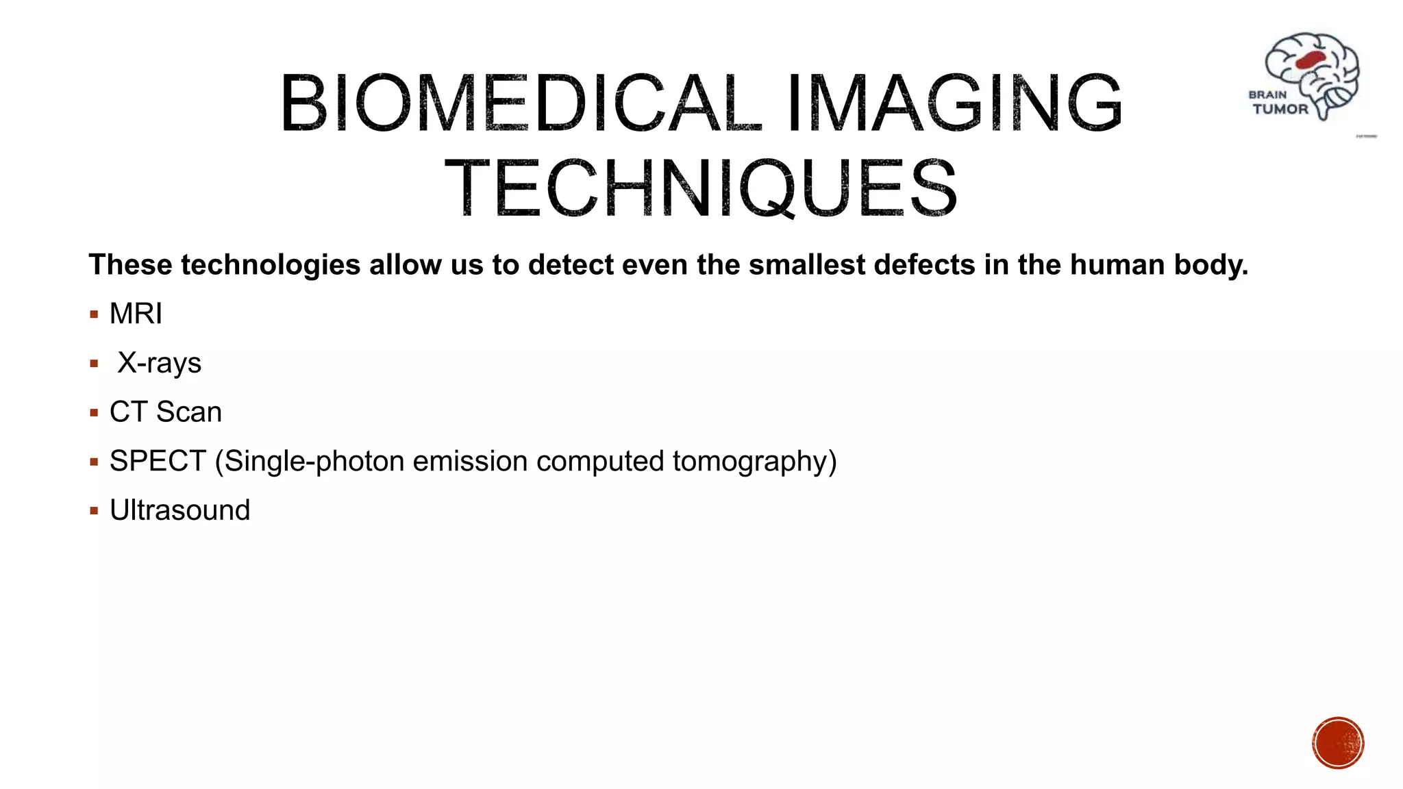 These technologies allow us to detect even the smallest defects in the human body.
 MRI
 X-rays
 CT Scan
 SPECT (Single-photon emission computed tomography)
 Ultrasound
 