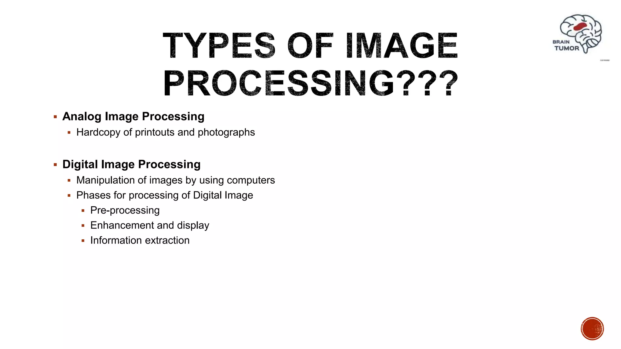  Analog Image Processing
 Hardcopy of printouts and photographs
 Digital Image Processing
 Manipulation of images by using computers
 Phases for processing of Digital Image
 Pre-processing
 Enhancement and display
 Information extraction
 