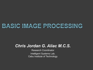 Chris Jordan G. Aliac M.C.S.
Research Coordinator
Intelligent Systems Lab.
Cebu Institute of Technology
 
