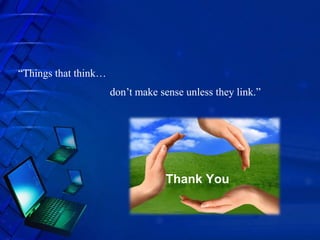 “Things that think…
                      don’t make sense unless they link.”




                                  Thank You
 