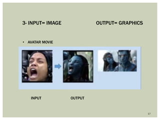17 
3- INPUT= IMAGE OUTPUT= GRAPHICS 
INPUT 
OUTPUT 
•AVATAR MOVIE  