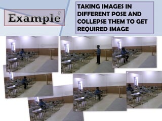TAKING IMAGES IN DIFFERENT POSE AND COLLEPSE THEM TO GET REQUIRED IMAGE  