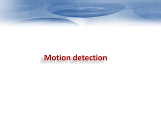 Motion detection 
 