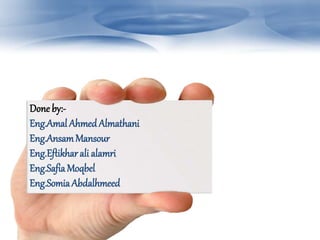 Done by:- 
Eng.Amal Ahmed Almathani 
Eng.AnsamMansour 
Eng.Eftikhar ali alamri 
Eng.SafiaMoqbel 
Eng.Somia Abdalhmeed 
