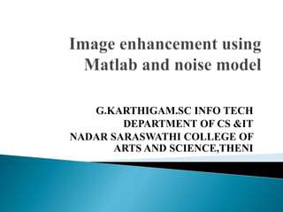 G.KARTHIGAM.SC INFO TECH
DEPARTMENT OF CS &IT
NADAR SARASWATHI COLLEGE OF
ARTS AND SCIENCE,THENI
 