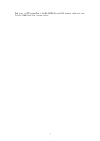 Help on any MATLB command can be found in the Help Browser which is entered via the menu bar or
by typing helpbrowser in the command window.




                                              4
 