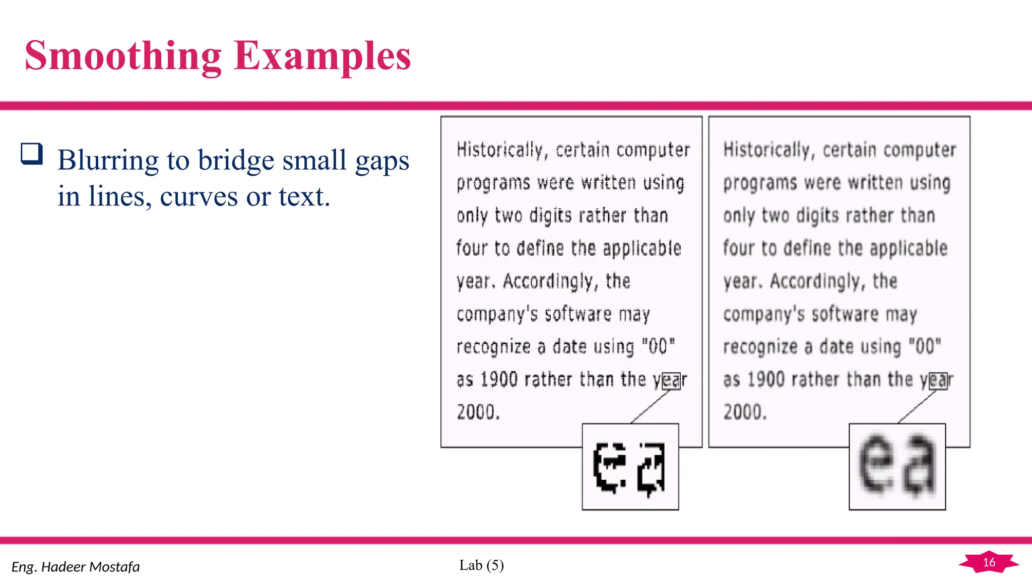 16
Eng. Hadeer Mostafa Lab (5)
Smoothing Examples
 Blurring to bridge small gaps
in lines, curves or text.
 