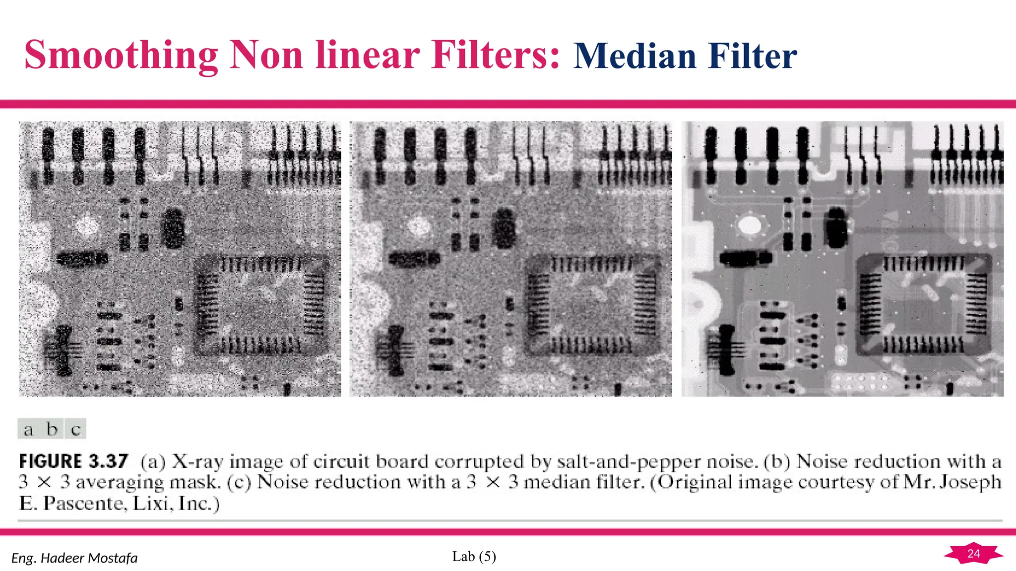 24
Eng. Hadeer Mostafa Lab (5)
Smoothing Non linear Filters: Median Filter
 