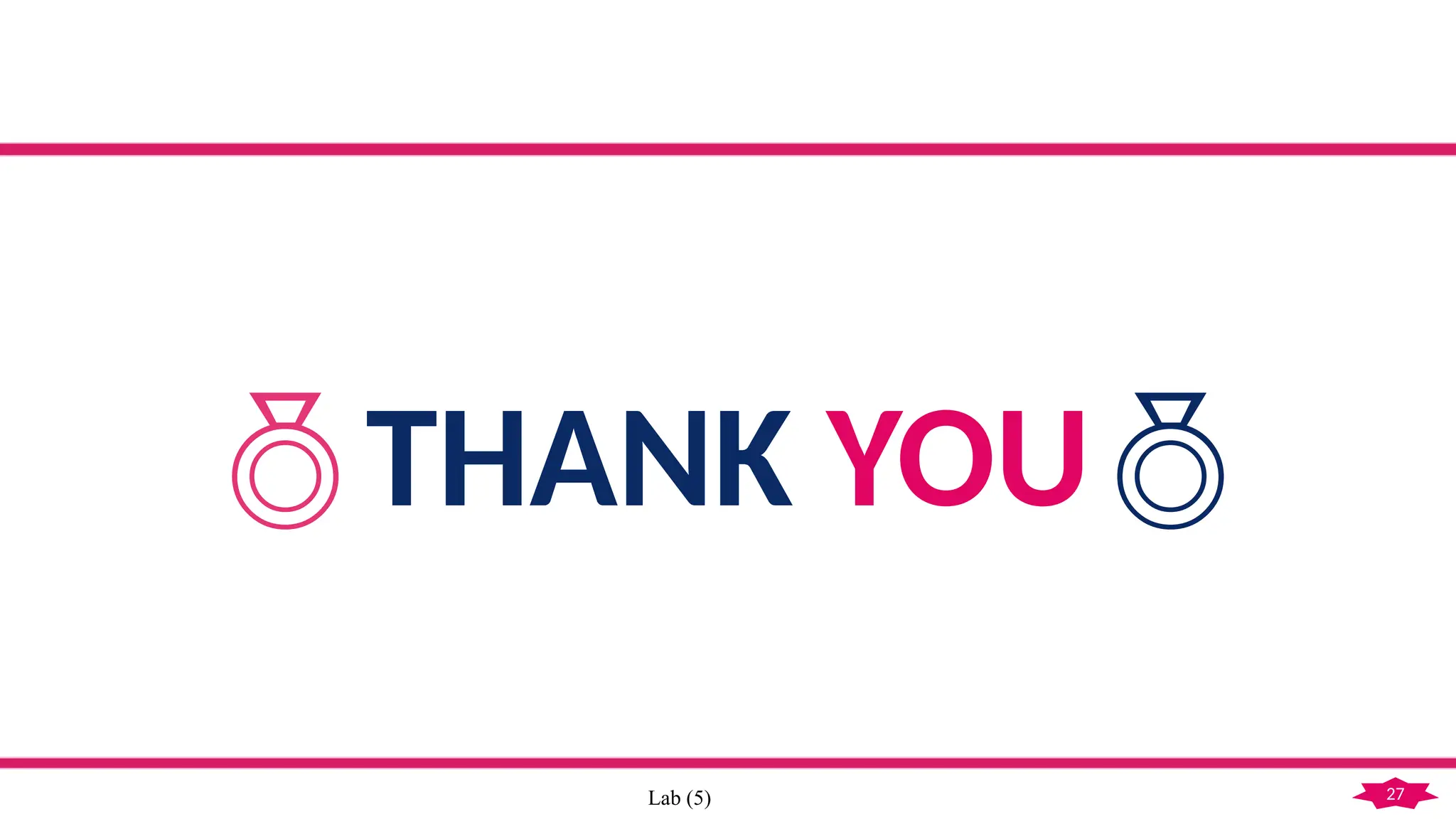 27
Lab (5)
THANK YOU
 