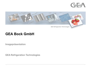 GEA Refrigeration Technologies
Imagepräsentation
GEA Bock GmbH
 