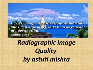 Radiographic image
Quality
by astuti mishra
08/04/17 1
 