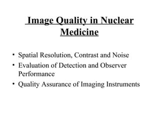 Image Quality in Nuclear Medicine ,[object Object],[object Object],[object Object]