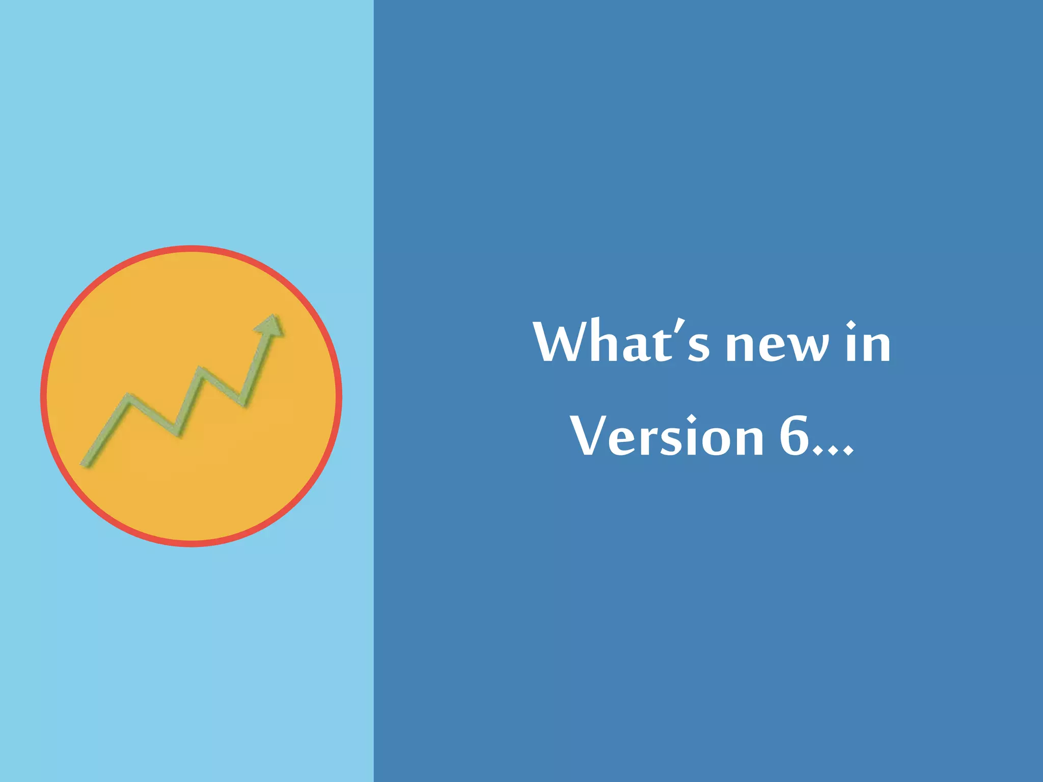 What’s new in
Version 6…
 