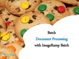 Batch
Document Processing
with ImageRamp Batch
Copyright ©2014
 
