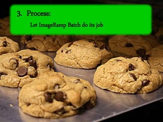 3. Process:
Let ImageRamp Batch do its job
 