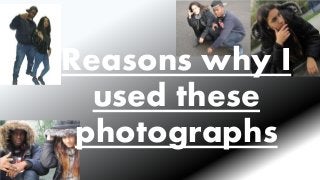Reasons why I
used these
photographs
 