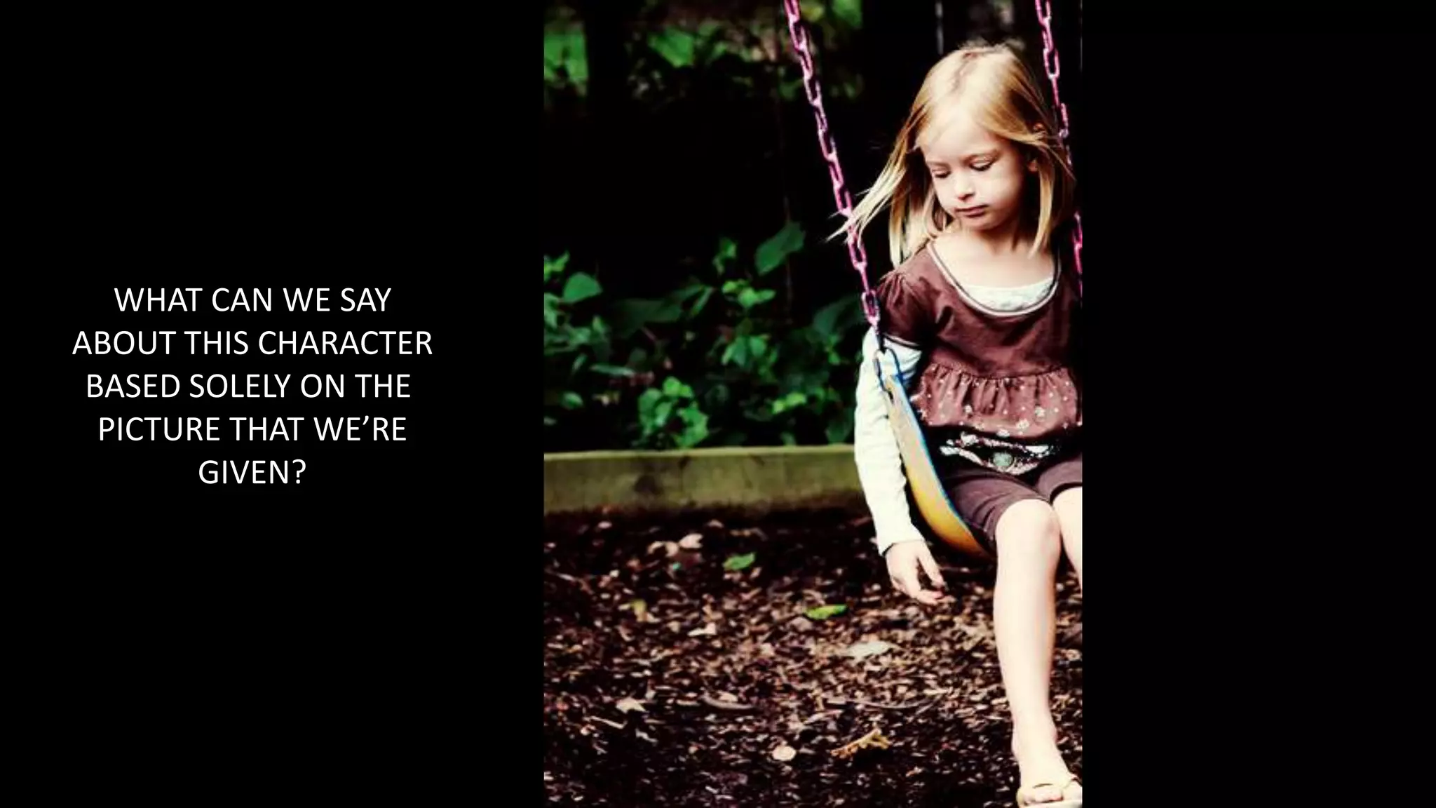 WHAT CAN WE SAY
ABOUT THIS CHARACTER
BASED SOLELY ON THE
PICTURE THAT WE’RE
GIVEN?