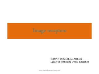 Image receptors
INDIAN DENTAL ACADEMY
Leader in continuing Dental Education
www.indiandentalacademy.com
 