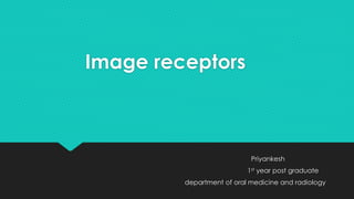 Image receptors
Priyankesh
1st year post graduate
department of oral medicine and radiology
 