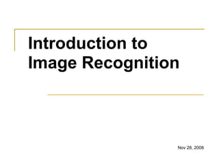Introduction to
Image Recognition



                Nov 28, 2008
 