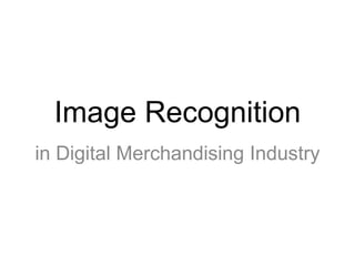 Image Recognition
in Digital Merchandising Industry
 