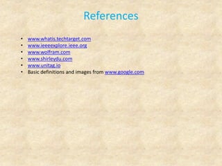 References
• www.whatis.techtarget.com
• www.ieeeexplore.ieee.org
• www.wolfram.com
• www.shirleydu.com
• www.unitag.io
• Basic definitions and images from www.google.com
 