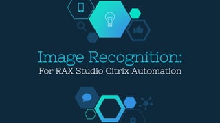 Image Recognition:
For RAX Studio Citrix Automation
 