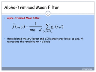 Alpha-Trimmed Mean Filter 
 Alpha-Trimmed Mean Filter: 
 Here deleted the d/2 lowest and d/2 highest grey levels, so gr(...