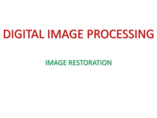 DIGITAL IMAGE PROCESSING
IMAGE RESTORATION
 