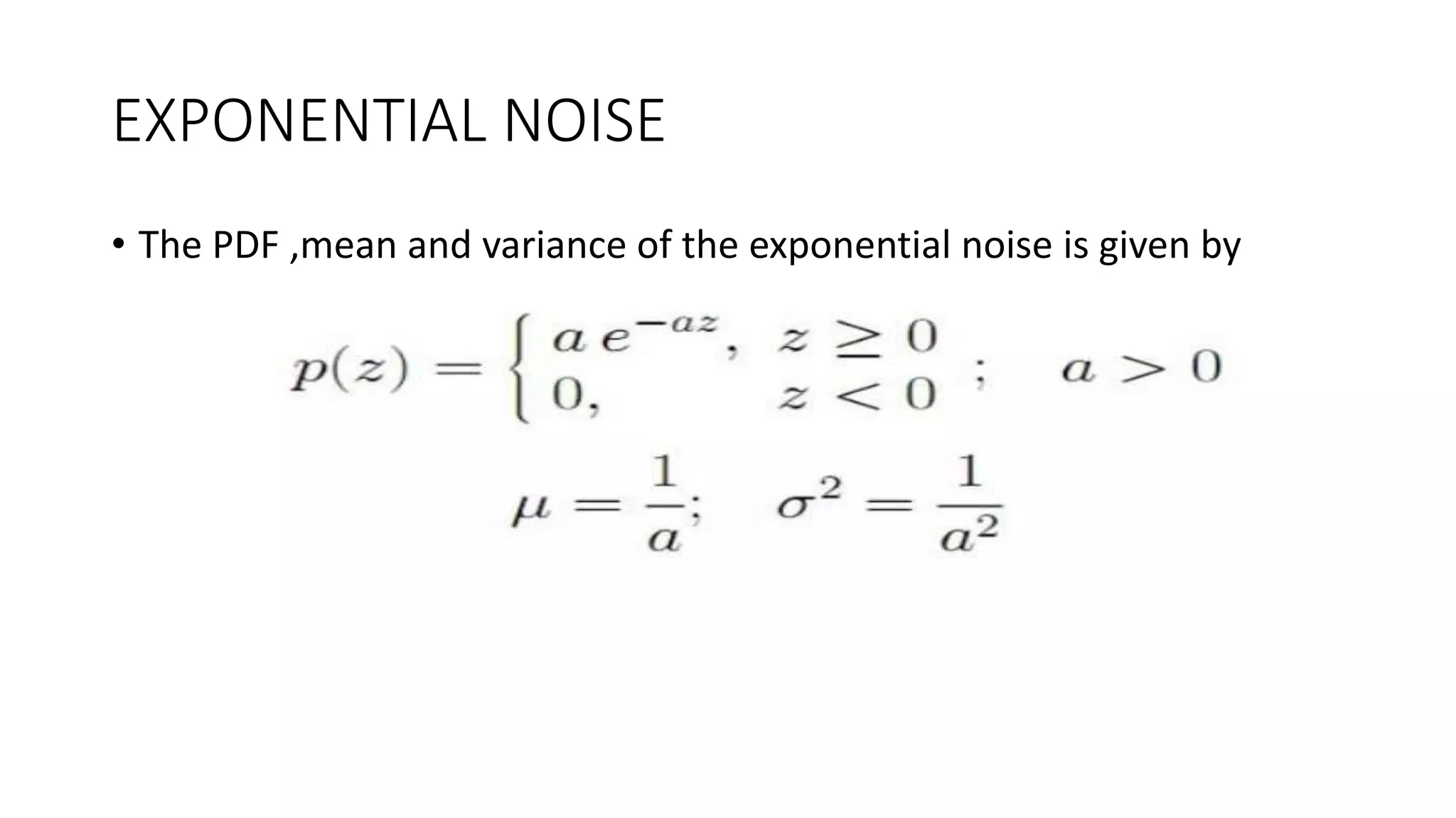 EXPONENTIAL NOISE
• The PDF ,mean and variance of the exponential noise is given by
 