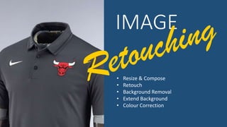 IMAGE
• Resize & Compose
• Retouch
• Background Removal
• Extend Background
• Colour Correction
 