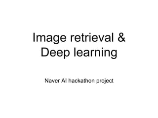Image retrieval &
Deep learning
Naver AI hackathon project
 