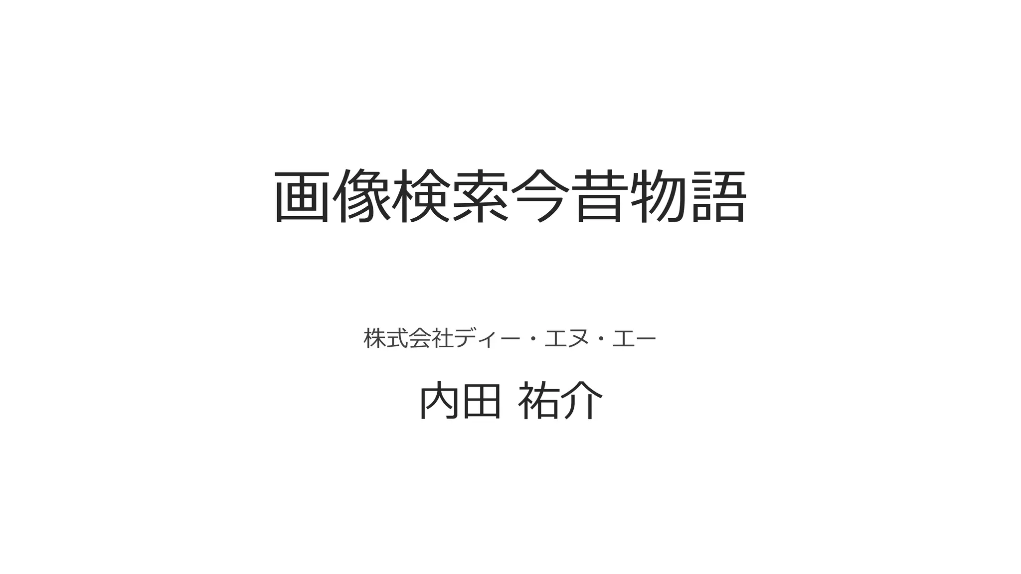 画像検索今昔物語
株式会社ディー・エヌ・エー
内田 祐介
 